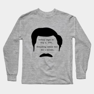 History began on July 4th 1776. Everything before that was a mistake - Ron Swanson Long Sleeve T-Shirt